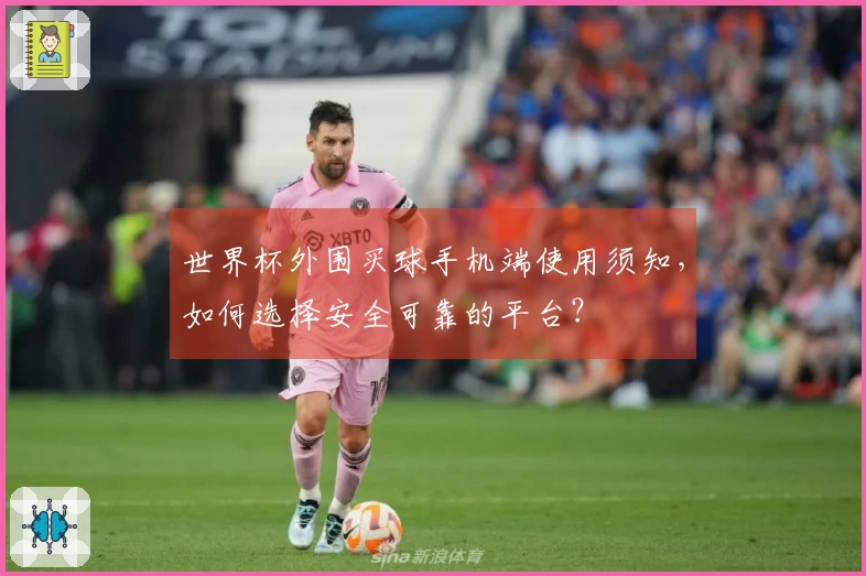 世界杯外围买球手机端使用须知，如何选择安全可靠的平台？