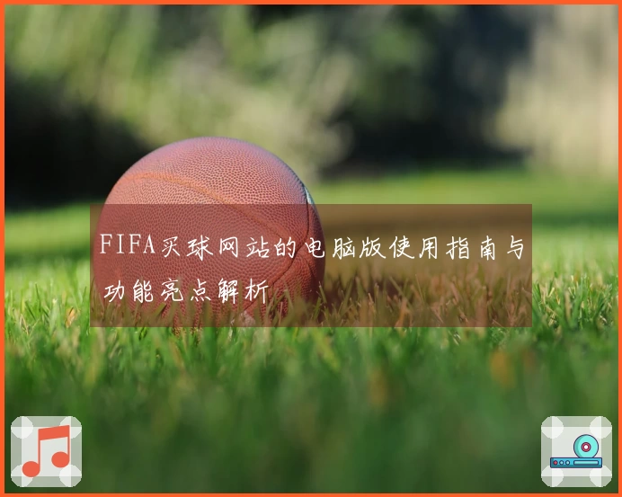 FIFA买球网站的电脑版使用指南与功能亮点解析