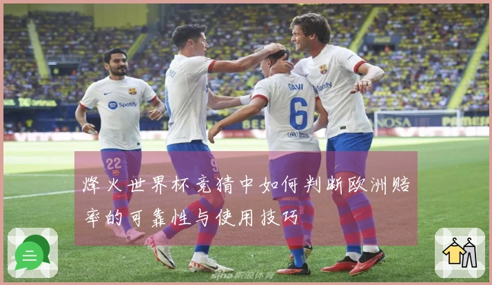烽火世界杯竞猜中如何判断欧洲赔率的可靠性与使用技巧