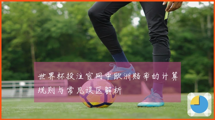 世界杯投注官网中欧洲赔率的计算规则与常见误区解析