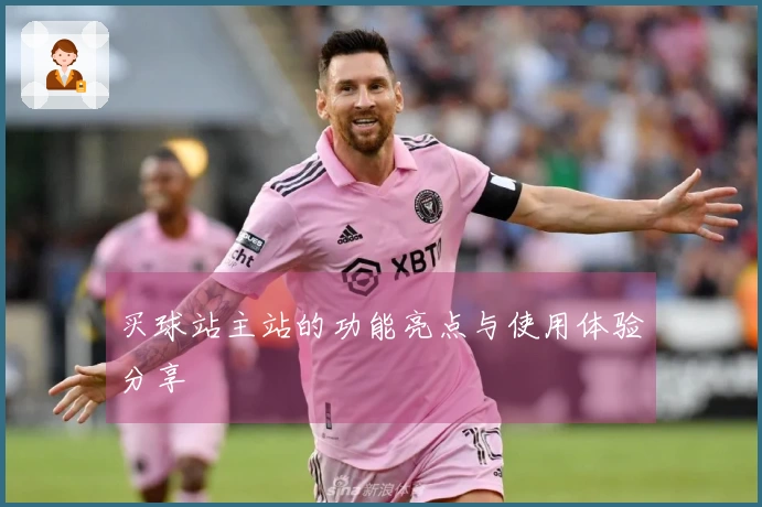 买球站主站的功能亮点与使用体验分享